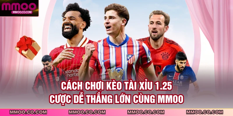 Kèo Tài Xỉu 1.25