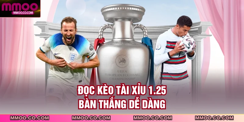 Đọc kèo tài xỉu 1.25 bàn thắng dễ dàng